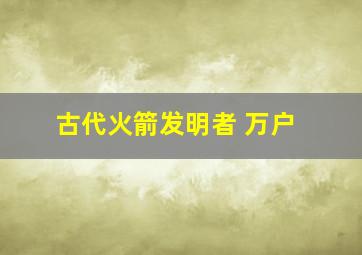 古代火箭发明者 万户